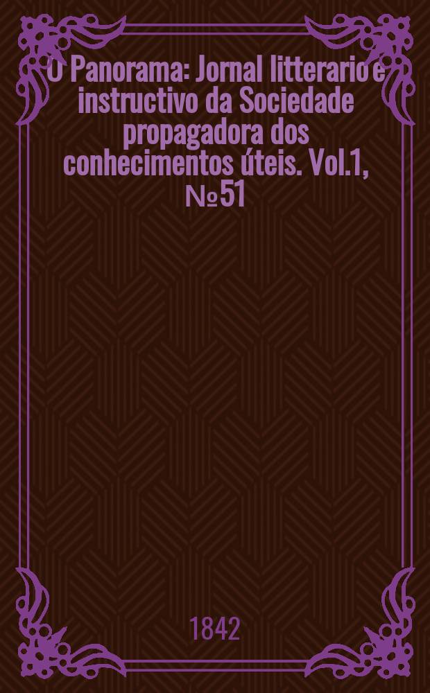 O Panorama : Jornal litterario e instructivo da Sociedade propagadora dos conhecimentos úteis. Vol.1, №51