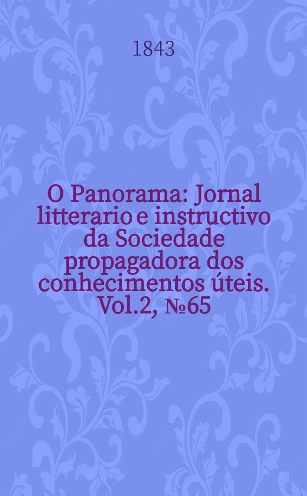 O Panorama : Jornal litterario e instructivo da Sociedade propagadora dos conhecimentos úteis. Vol.2, №65