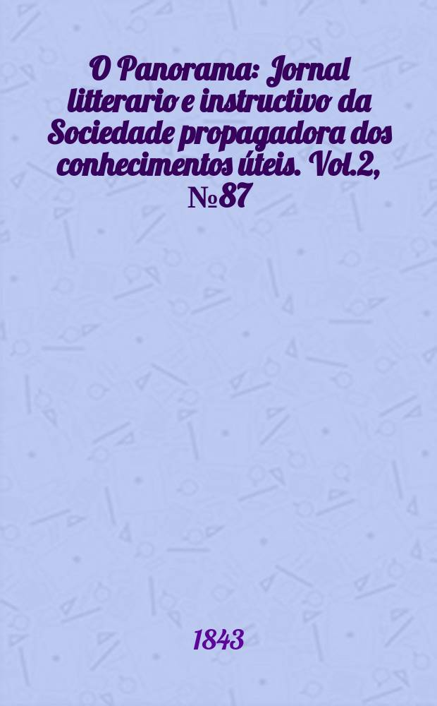 O Panorama : Jornal litterario e instructivo da Sociedade propagadora dos conhecimentos &uacute;teis. Vol.2, №87