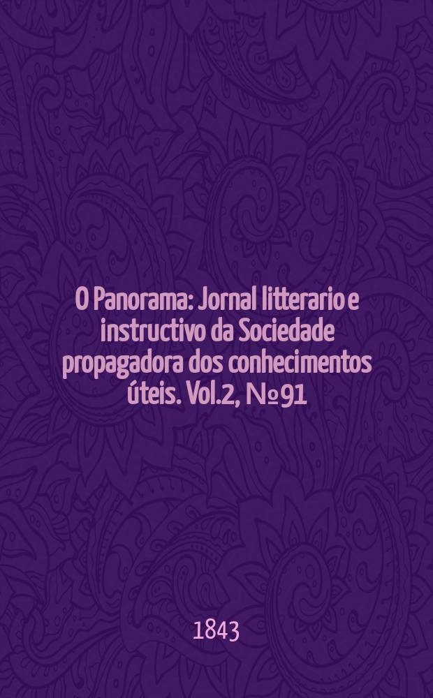 O Panorama : Jornal litterario e instructivo da Sociedade propagadora dos conhecimentos úteis. Vol.2, №91