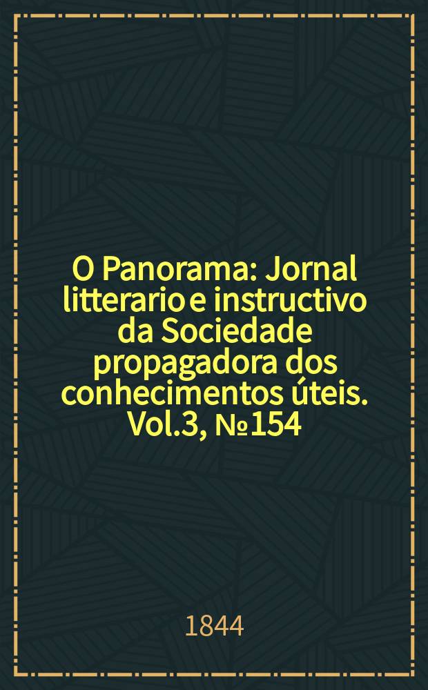 O Panorama : Jornal litterario e instructivo da Sociedade propagadora dos conhecimentos úteis. Vol.3, №154