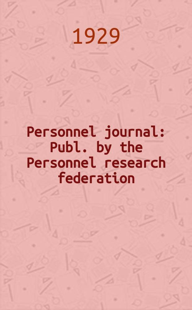 Personnel journal : Publ. by the Personnel research federation : Publ. monthly (except July and August) from March to December, and bi-monthly, January and February