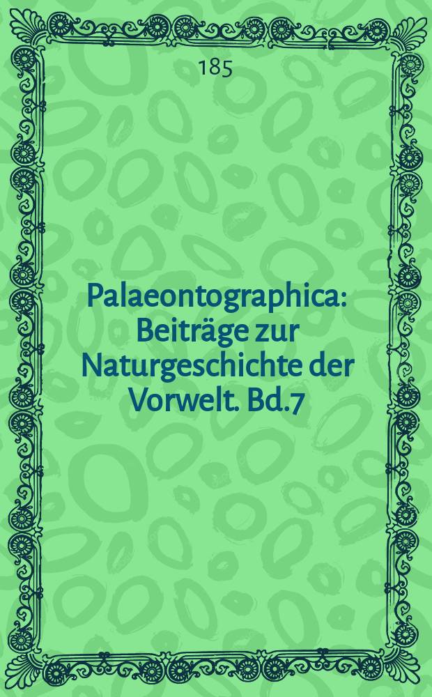 Palaeontographica : Beiträge zur Naturgeschichte der Vorwelt. Bd.7 (1859/1861) : Palaeontographische Studien