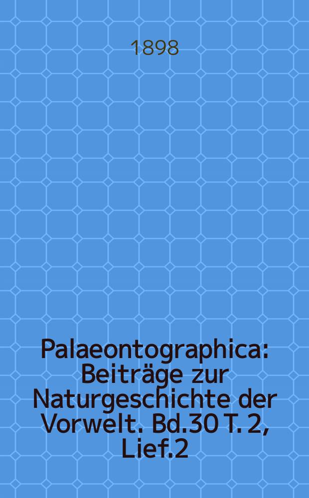 Palaeontographica : Beiträge zur Naturgeschichte der Vorwelt. Bd.30 T. 2, Lief.2