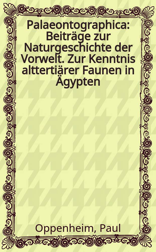 Palaeontographica : Beitr&auml;ge zur Naturgeschichte der Vorwelt. Zur Kenntnis altterti&auml;rer Faunen in &Auml;gypten