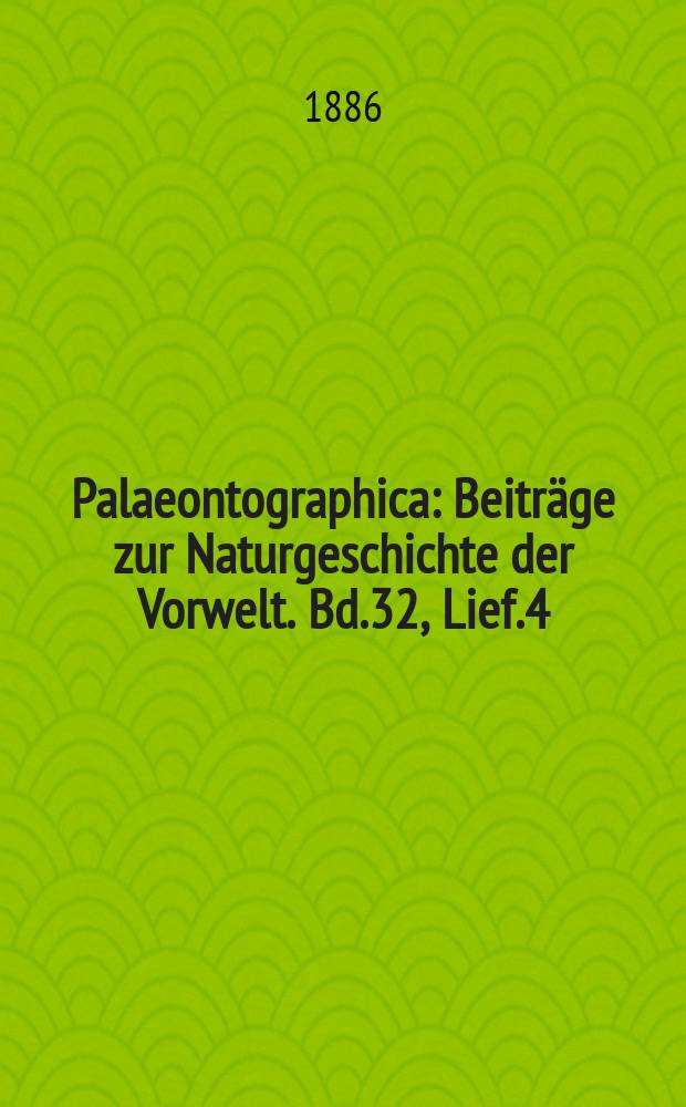 Palaeontographica : Beiträge zur Naturgeschichte der Vorwelt. Bd.32, Lief.4