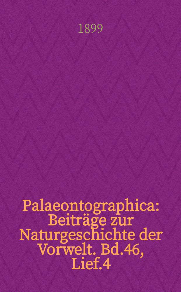 Palaeontographica : Beiträge zur Naturgeschichte der Vorwelt. Bd.46, Lief.4