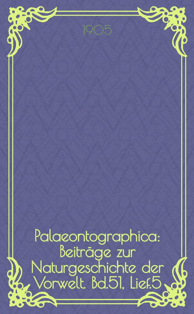 Palaeontographica : Beitr&auml;ge zur Naturgeschichte der Vorwelt. Bd.51, Lief.5/6