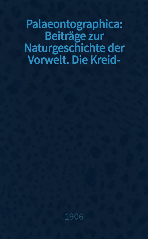 Palaeontographica : Beiträge zur Naturgeschichte der Vorwelt. Die Kreide- (Hypersenon-) Fauna des Peterwardeiner (Petervárader) Gebirges (Fruska Gora)