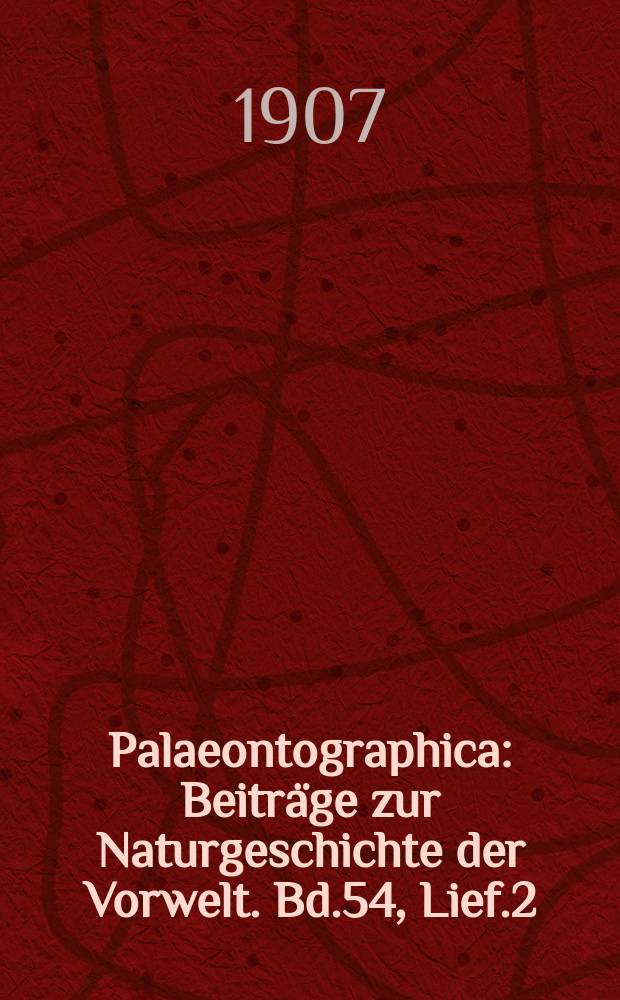 Palaeontographica : Beitr&auml;ge zur Naturgeschichte der Vorwelt. Bd.54, Lief.2