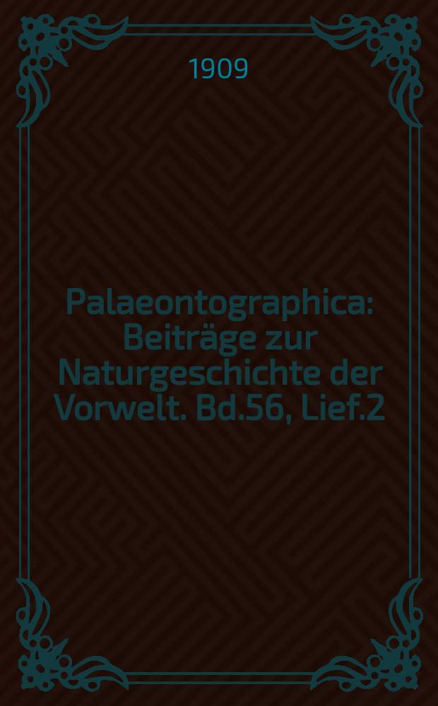Palaeontographica : Beiträge zur Naturgeschichte der Vorwelt. Bd.56, Lief.2/3