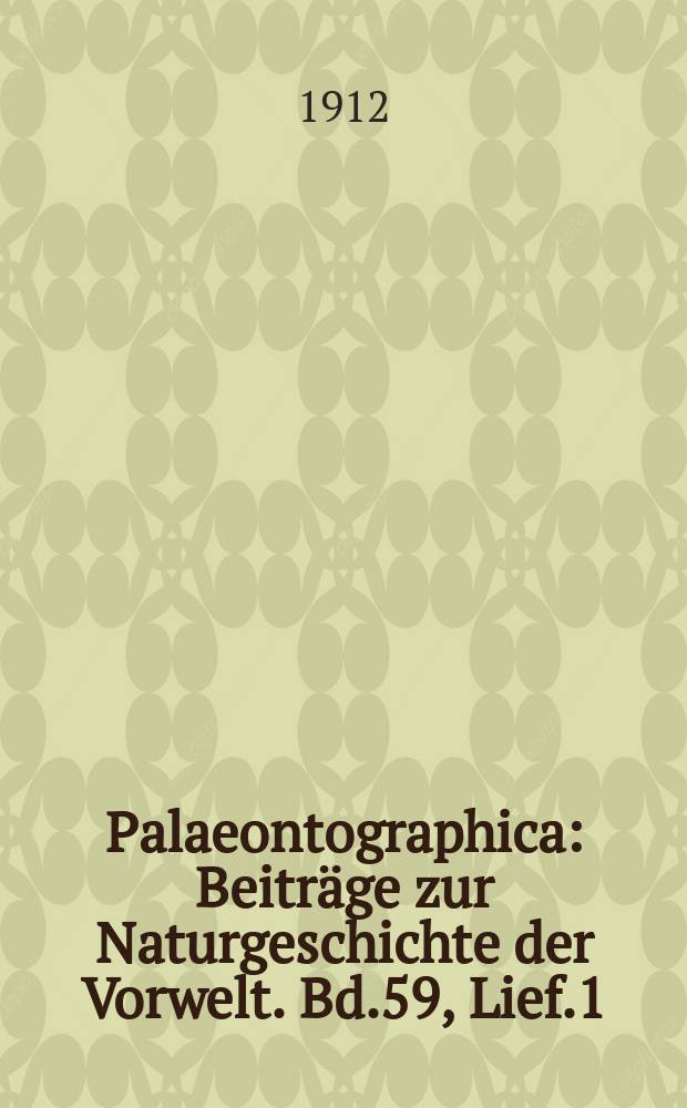 Palaeontographica : Beiträge zur Naturgeschichte der Vorwelt. Bd.59, Lief.1/2