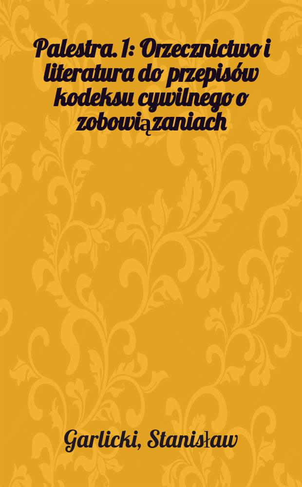 Palestra. 1 : Orzecznictwo i literatura do przepisów kodeksu cywilnego o zobowiązaniach