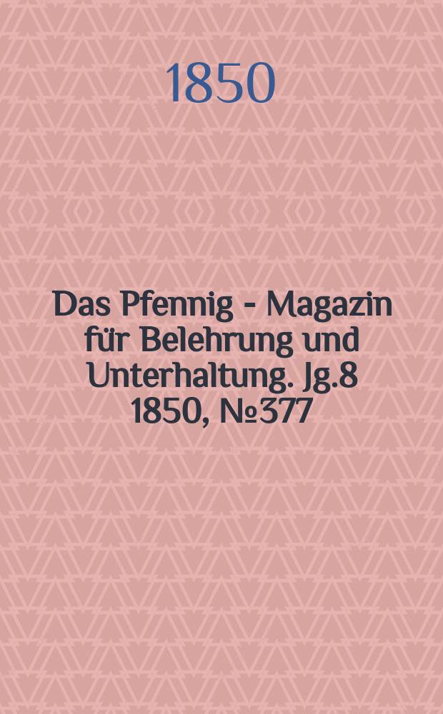 Das Pfennig - Magazin für Belehrung und Unterhaltung. Jg.8 1850, №377