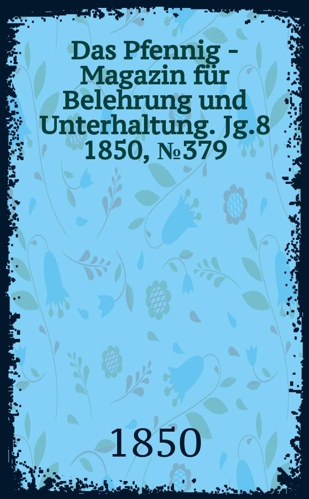 Das Pfennig - Magazin für Belehrung und Unterhaltung. Jg.8 1850, №379