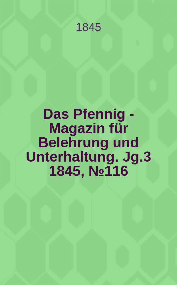 Das Pfennig - Magazin für Belehrung und Unterhaltung. Jg.3 1845, №116
