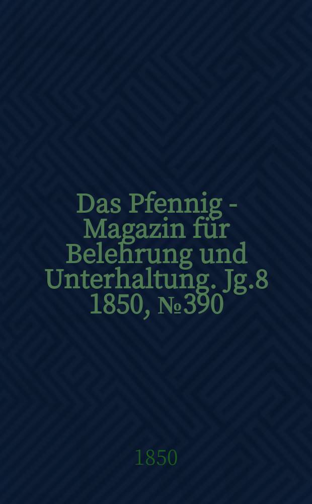Das Pfennig - Magazin für Belehrung und Unterhaltung. Jg.8 1850, №390