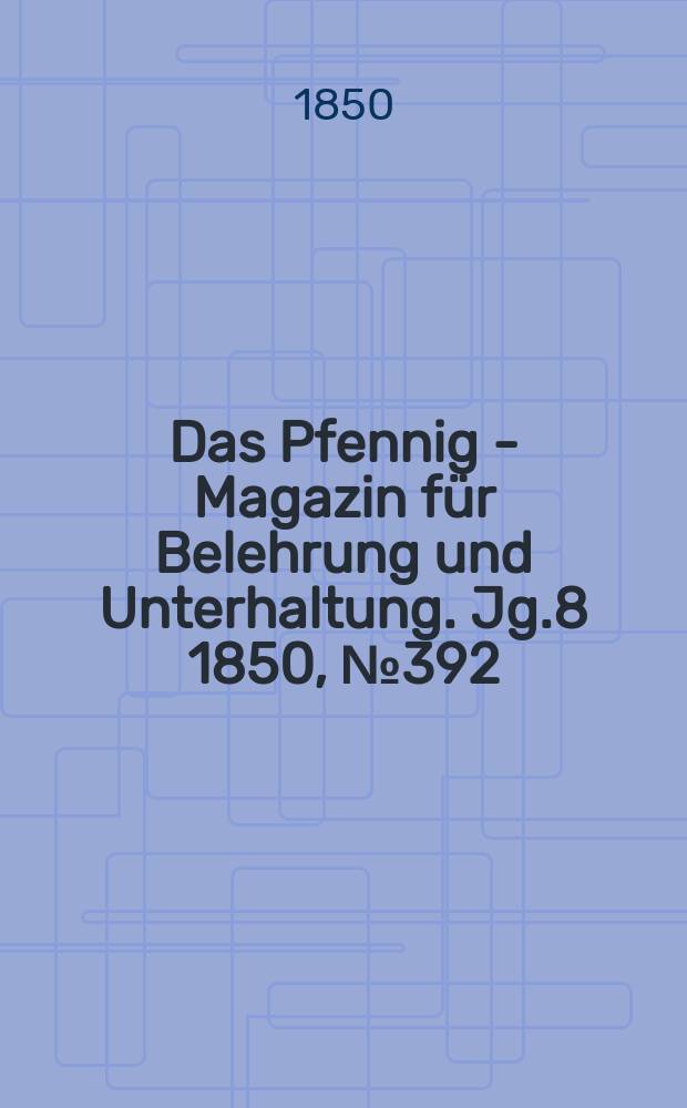 Das Pfennig - Magazin für Belehrung und Unterhaltung. Jg.8 1850, №392