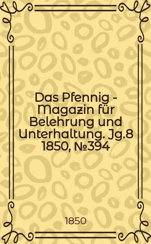 Das Pfennig - Magazin für Belehrung und Unterhaltung. Jg.8 1850, №394