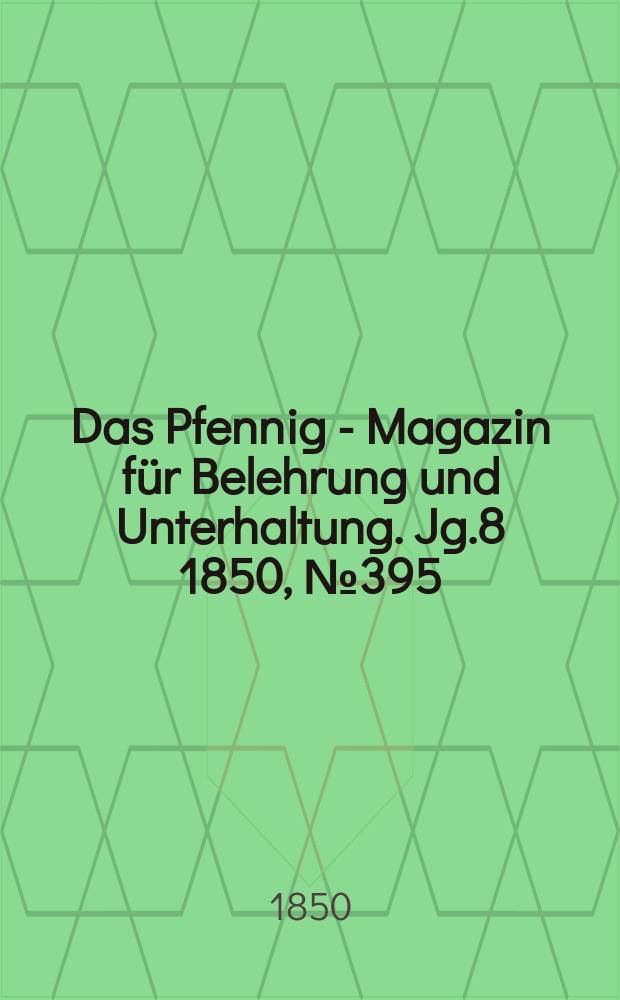 Das Pfennig - Magazin für Belehrung und Unterhaltung. Jg.8 1850, №395