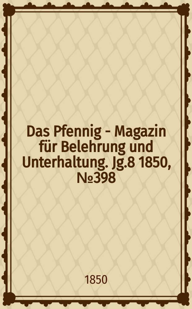 Das Pfennig - Magazin für Belehrung und Unterhaltung. Jg.8 1850, №398