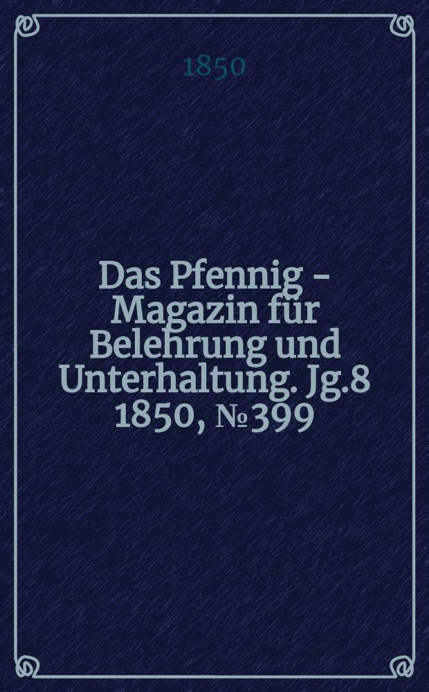 Das Pfennig - Magazin für Belehrung und Unterhaltung. Jg.8 1850, №399