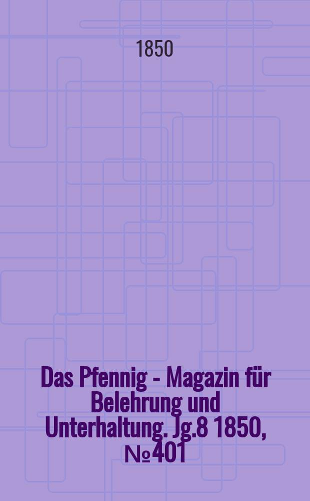 Das Pfennig - Magazin für Belehrung und Unterhaltung. Jg.8 1850, №401