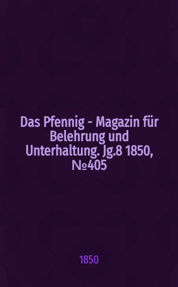 Das Pfennig - Magazin für Belehrung und Unterhaltung. Jg.8 1850, №405