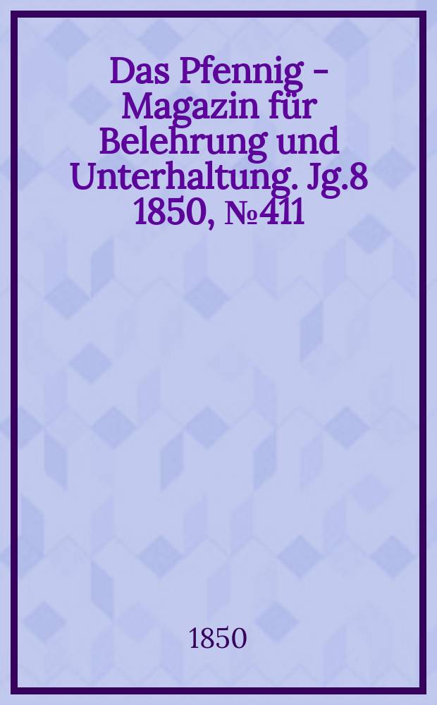 Das Pfennig - Magazin für Belehrung und Unterhaltung. Jg.8 1850, №411