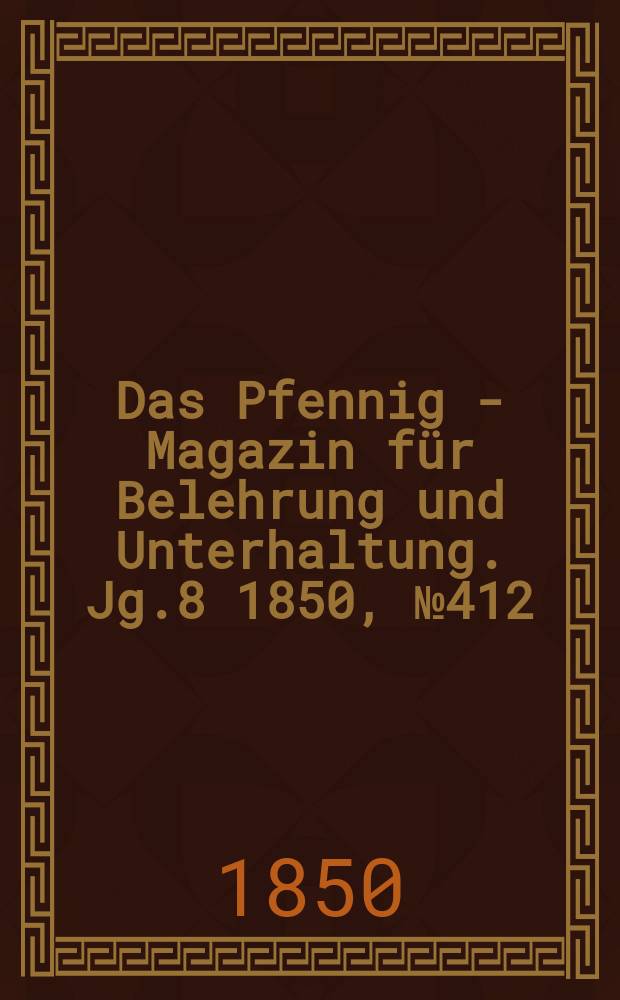 Das Pfennig - Magazin für Belehrung und Unterhaltung. Jg.8 1850, №412