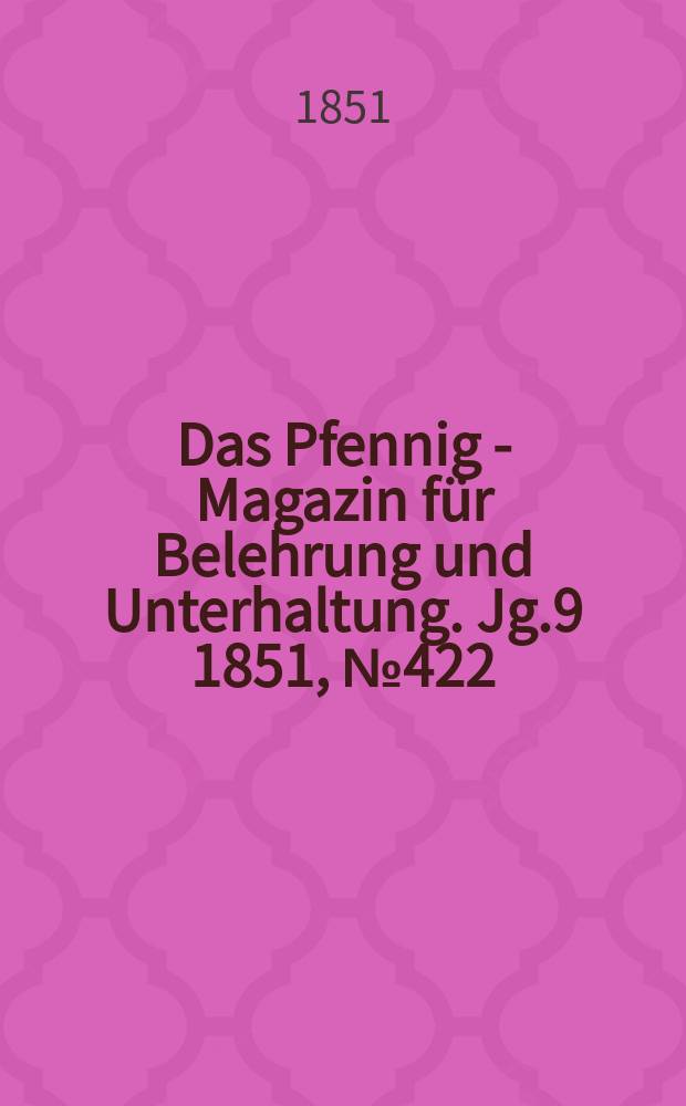 Das Pfennig - Magazin für Belehrung und Unterhaltung. Jg.9 1851, №422