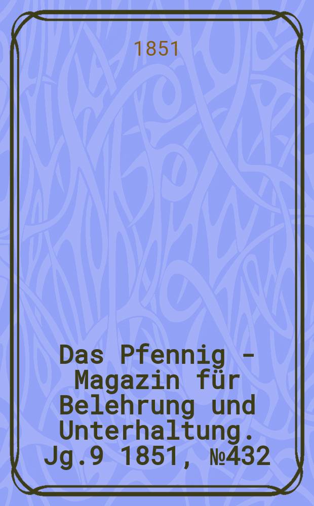 Das Pfennig - Magazin für Belehrung und Unterhaltung. Jg.9 1851, №432