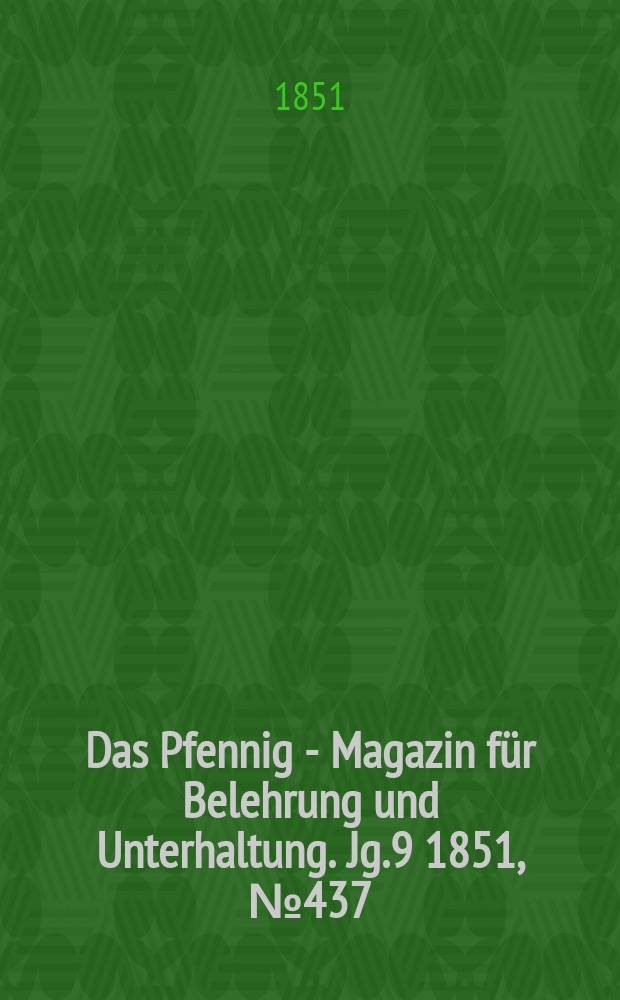 Das Pfennig - Magazin f&uuml;r Belehrung und Unterhaltung. Jg.9 1851, №437