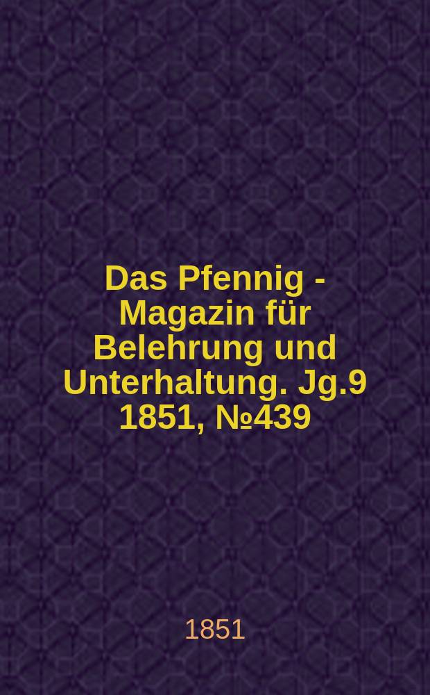 Das Pfennig - Magazin für Belehrung und Unterhaltung. Jg.9 1851, №439