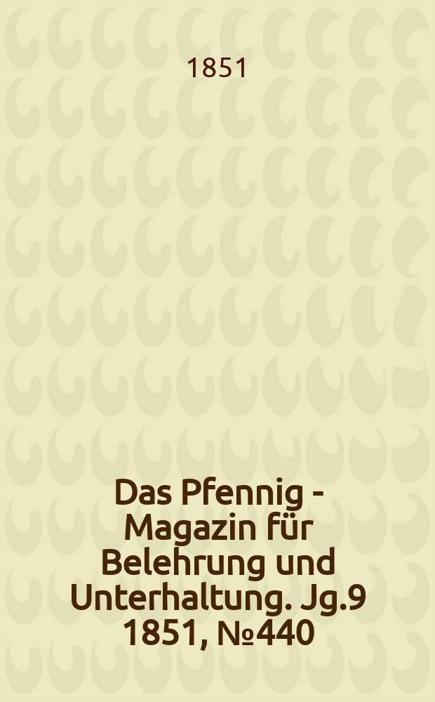 Das Pfennig - Magazin f&uuml;r Belehrung und Unterhaltung. Jg.9 1851, №440