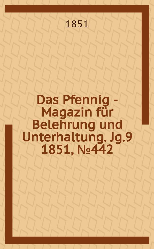 Das Pfennig - Magazin für Belehrung und Unterhaltung. Jg.9 1851, №442