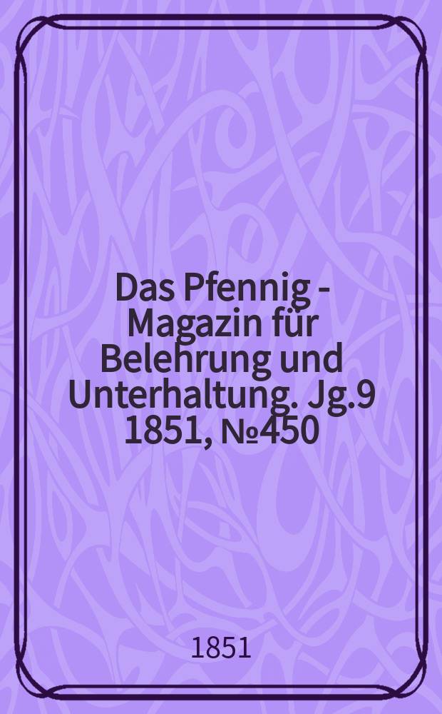 Das Pfennig - Magazin für Belehrung und Unterhaltung. Jg.9 1851, №450
