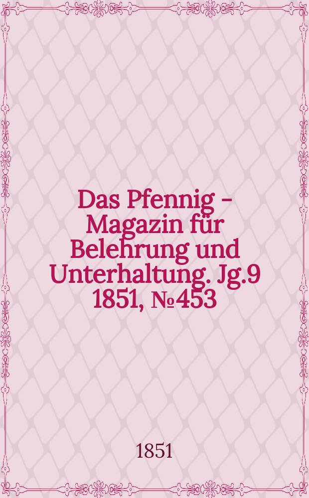Das Pfennig - Magazin für Belehrung und Unterhaltung. Jg.9 1851, №453