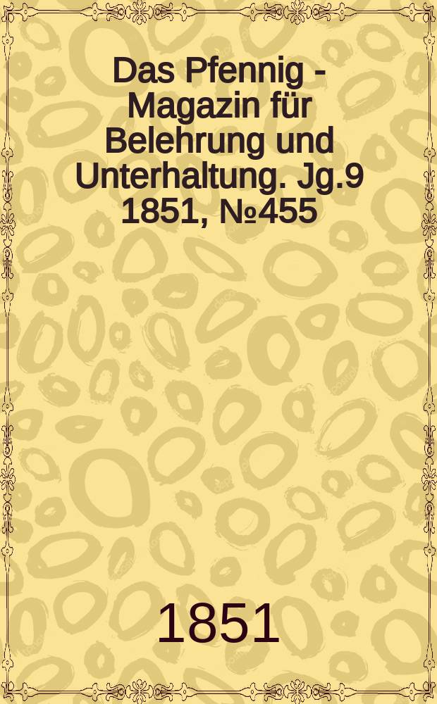 Das Pfennig - Magazin für Belehrung und Unterhaltung. Jg.9 1851, №455