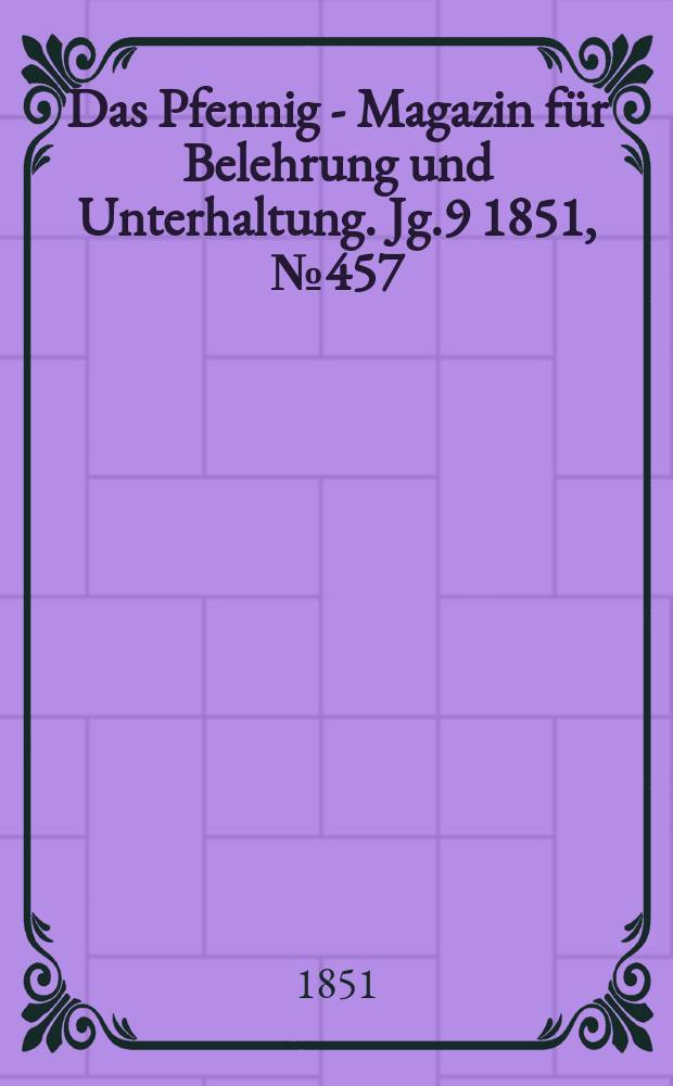 Das Pfennig - Magazin für Belehrung und Unterhaltung. Jg.9 1851, №457