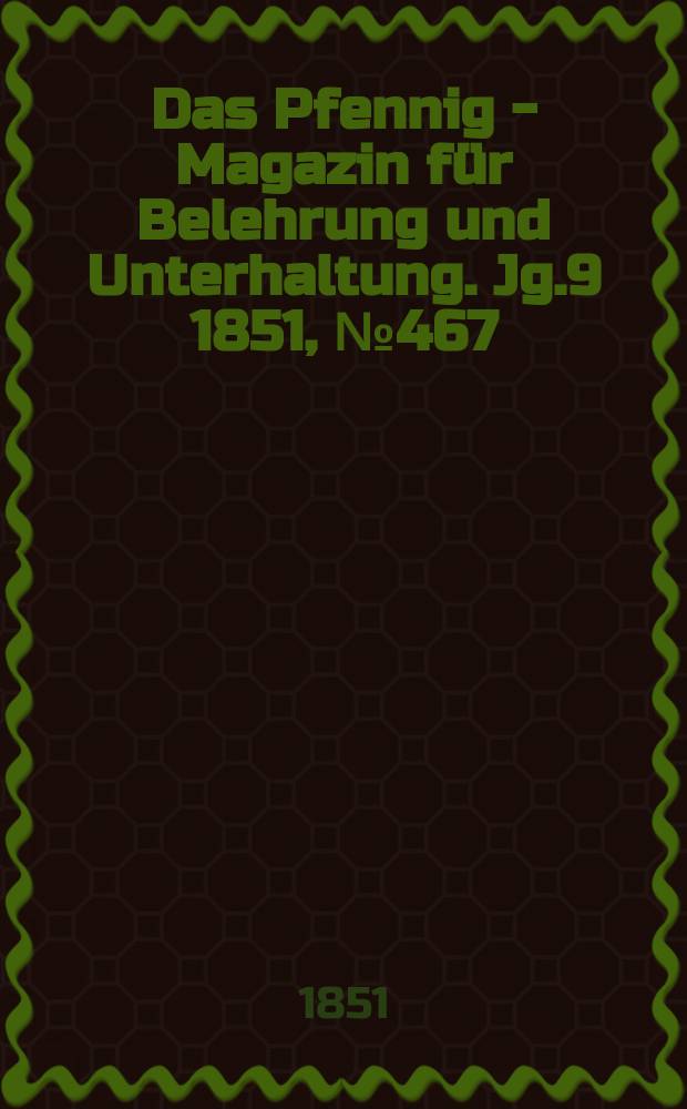 Das Pfennig - Magazin für Belehrung und Unterhaltung. Jg.9 1851, №467