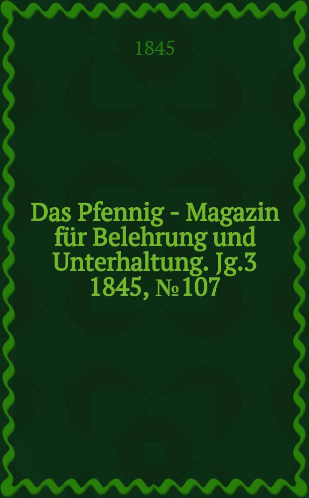 Das Pfennig - Magazin für Belehrung und Unterhaltung. Jg.3 1845, №107