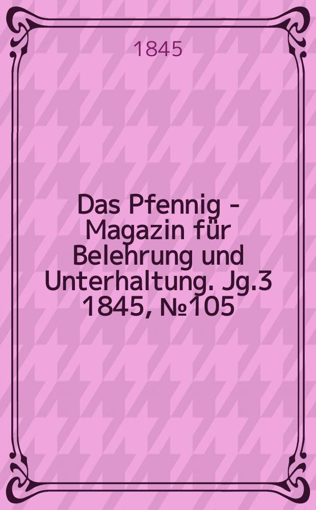 Das Pfennig - Magazin für Belehrung und Unterhaltung. Jg.3 1845, №105