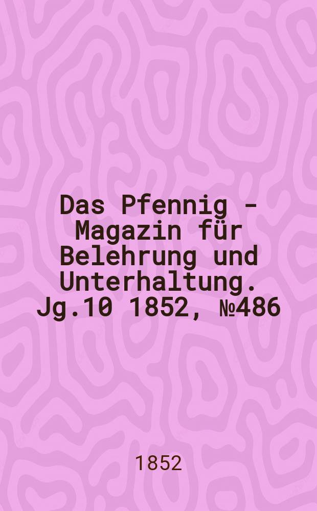 Das Pfennig - Magazin für Belehrung und Unterhaltung. Jg.10 1852, №486