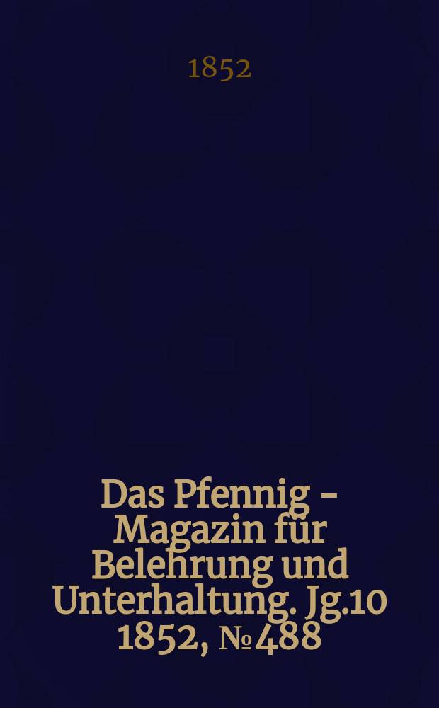 Das Pfennig - Magazin für Belehrung und Unterhaltung. Jg.10 1852, №488