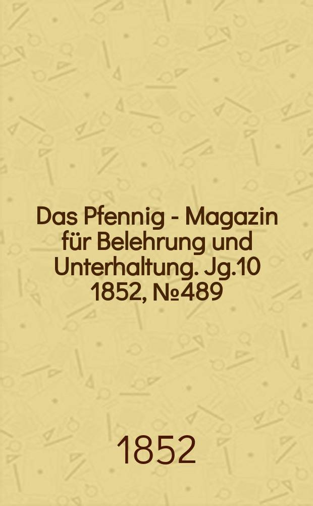 Das Pfennig - Magazin für Belehrung und Unterhaltung. Jg.10 1852, №489