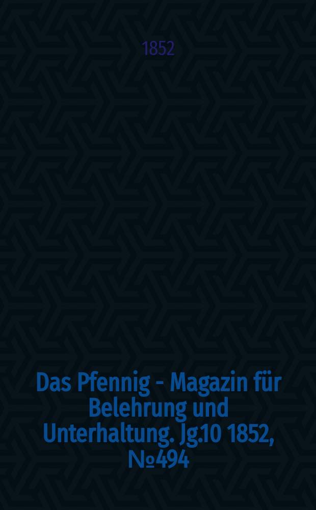 Das Pfennig - Magazin f&uuml;r Belehrung und Unterhaltung. Jg.10 1852, №494