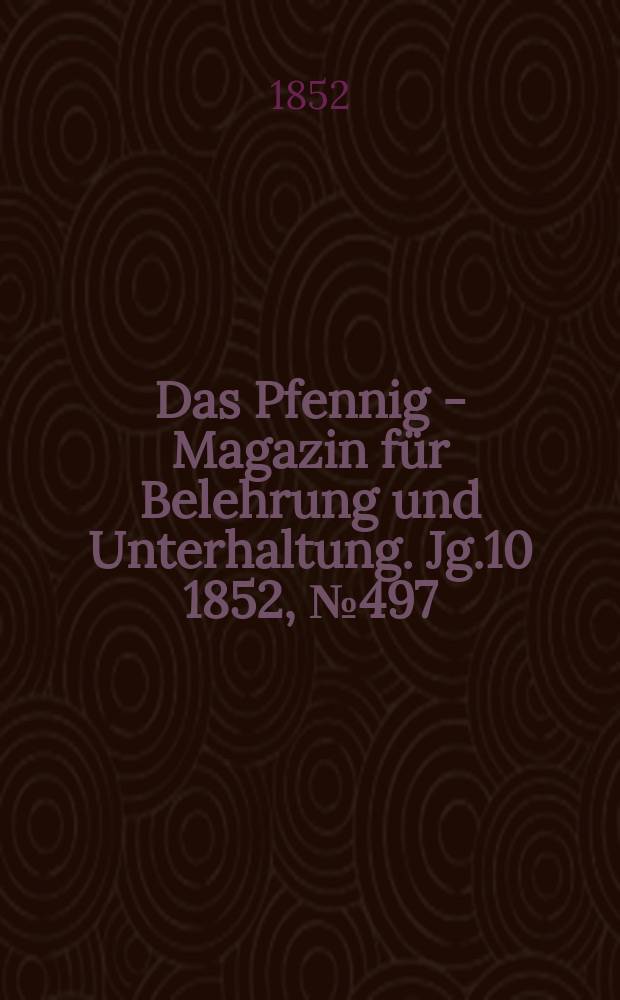 Das Pfennig - Magazin für Belehrung und Unterhaltung. Jg.10 1852, №497