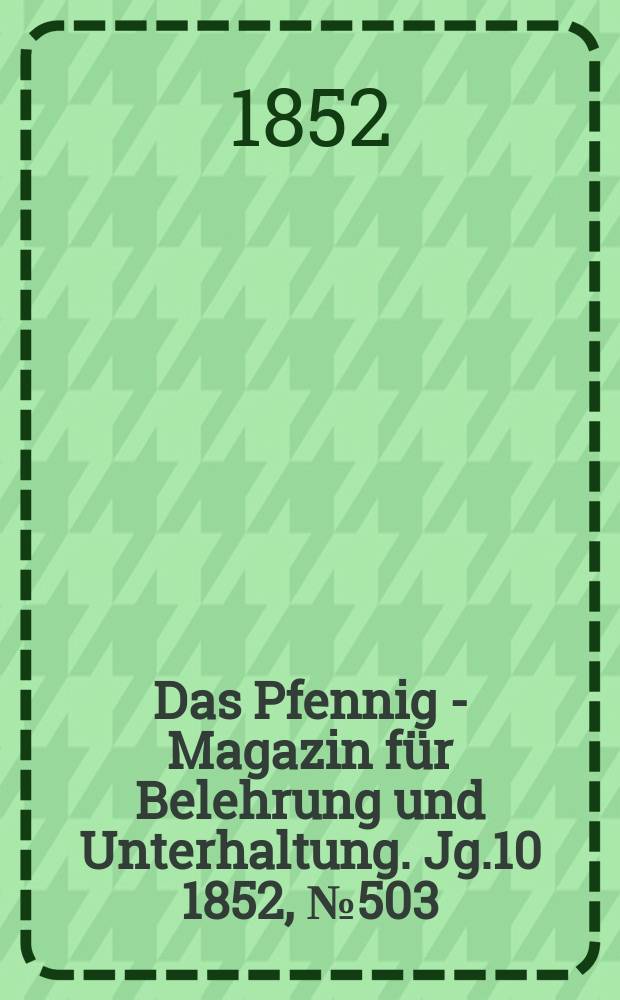Das Pfennig - Magazin für Belehrung und Unterhaltung. Jg.10 1852, №503