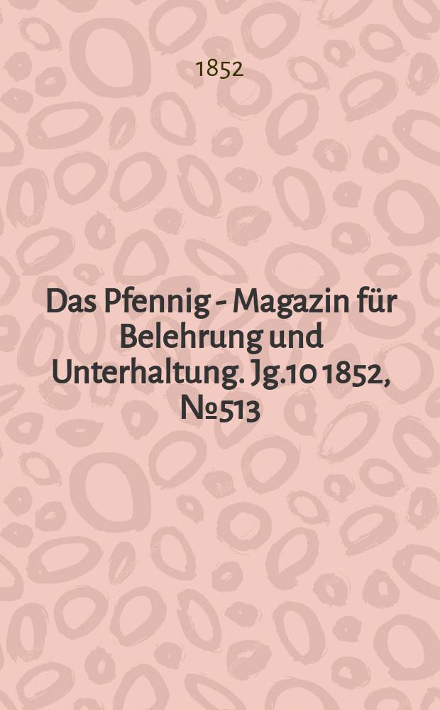 Das Pfennig - Magazin für Belehrung und Unterhaltung. Jg.10 1852, №513